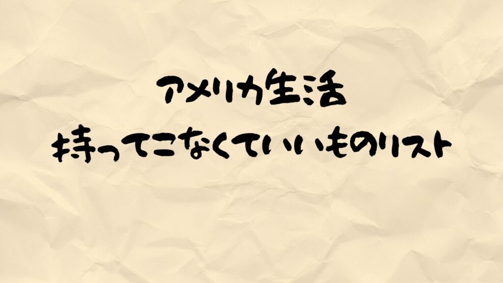 アメリカ駐在に日本から持ってこなくていいものをリスト化